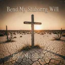 Bend My Stubborn Will