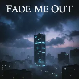 Fade Me Out