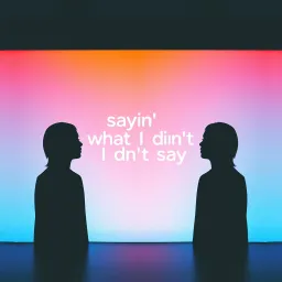 Sayin’ What I Didn’t Say