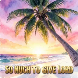 So Much To Give Lord