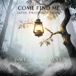 COME FIND ME (SAFE TO WANT YOU) [THE PROPHECY MIX]
