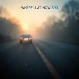 Where u at now bro